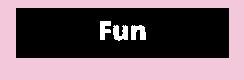Fun